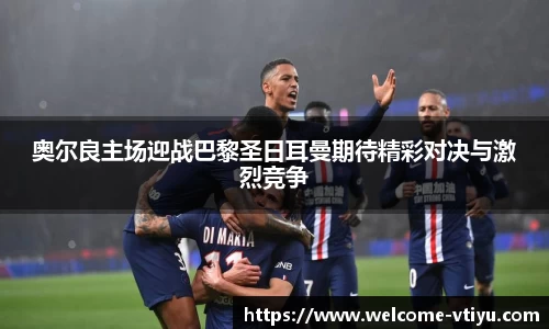 奥尔良主场迎战巴黎圣日耳曼期待精彩对决与激烈竞争